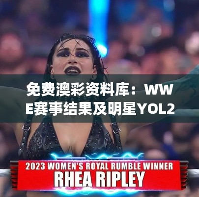 免费澳彩资料库:WWE赛事结果及明星YOL202.31赢家揭晓