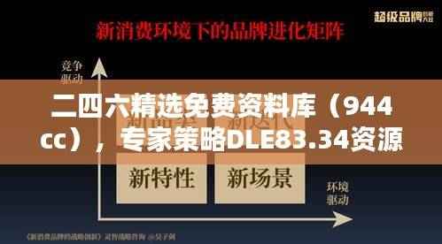 二四六精选免费资料库(944cc),专家策略DLE83.34资源攻略