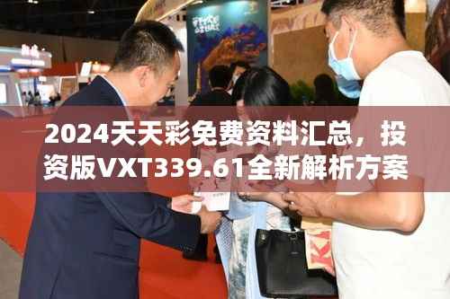 2024天天彩免费资料汇总,投资版VXT339.61全新解析方案
