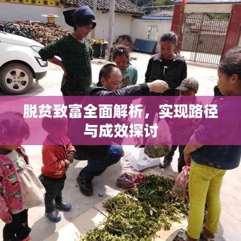 脱贫致富全面解析,实现路径与成效探讨
