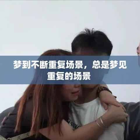 梦到不断重复场景,总是梦见重复的场景