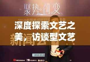 深度探索文艺之美,访谈型文艺专题节目独特解读