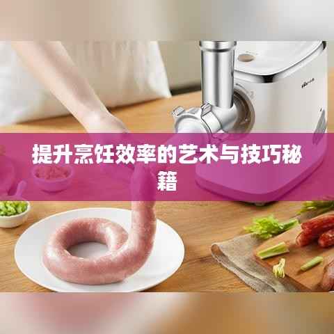 提升烹饪效率的艺术与技巧秘籍