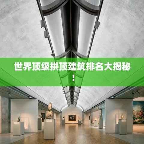 世界顶级拱顶建筑排名大揭秘!