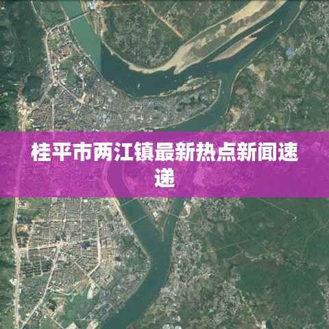 桂平市两江镇最新热点新闻速递