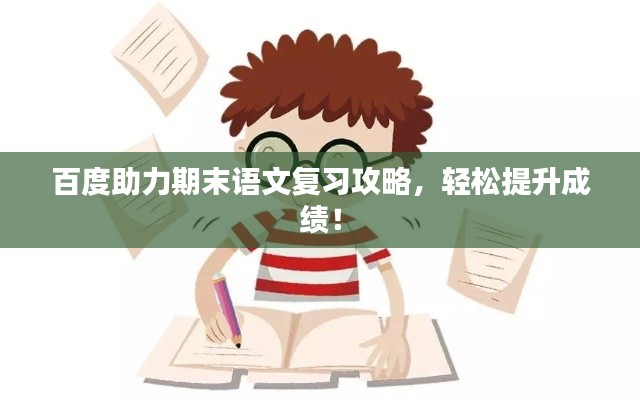 百度助力期末语文复习攻略，轻松提升成绩！